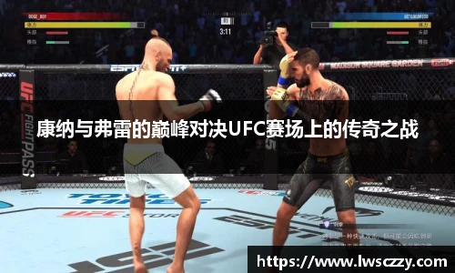 康纳与弗雷的巅峰对决UFC赛场上的传奇之战