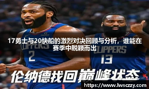17勇士与20快船的激烈对决回顾与分析，谁能在赛季中脱颖而出