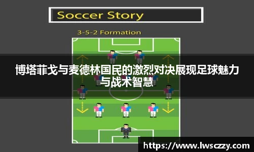 博塔菲戈与麦德林国民的激烈对决展现足球魅力与战术智慧