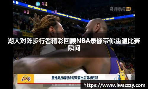 湖人对阵步行者精彩回顾NBA录像带你重温比赛瞬间
