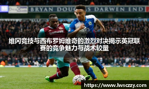维冈竞技与西布罗姆维奇的激烈对决揭示英冠联赛的竞争魅力与战术较量